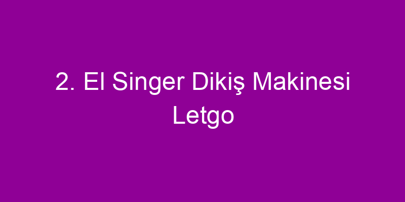 2. El Singer Dikiş Makinesi Letgo
