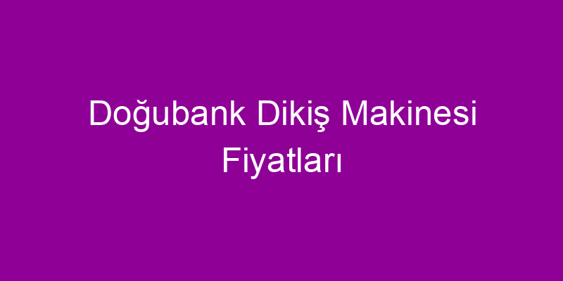 Doğubank Dikiş Makinesi Fiyatları