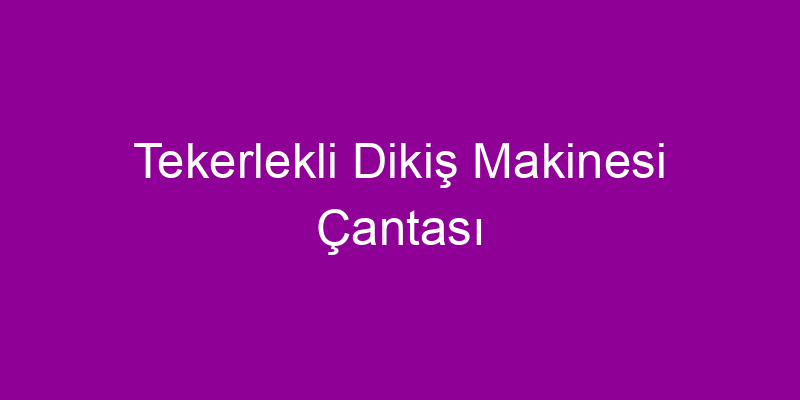 Tekerlekli Dikiş Makinesi Çantası