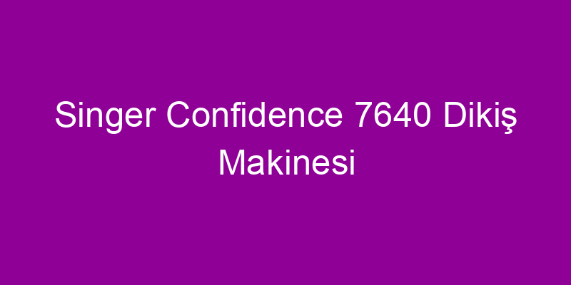 Singer Confidence 7640 Dikiş Makinesi