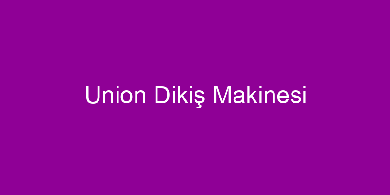 Union Dikiş Makinesi