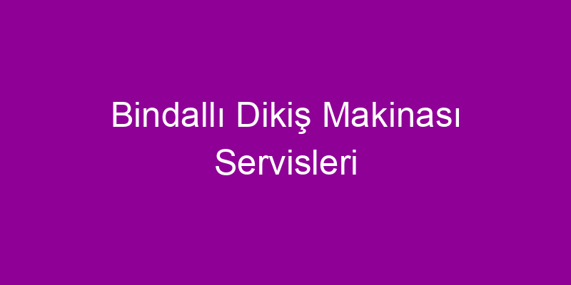 Bindallı Dikiş Makinası Servisleri