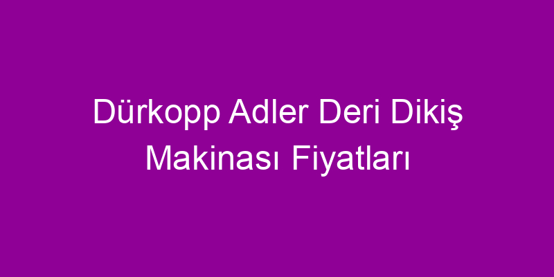 Dürkopp Adler Deri Dikiş Makinası Fiyatları