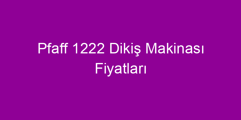 Pfaff 1222 Dikiş Makinası Fiyatları